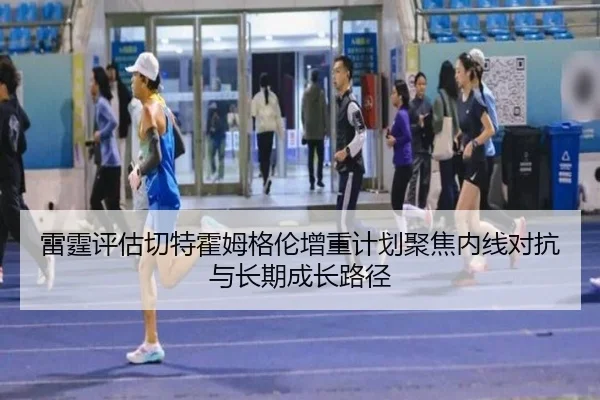 雷霆评估切特霍姆格伦增重计划聚焦内线对抗与长期成长路径